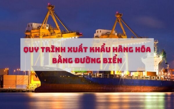 Tìm hiểu quy trình xuất khẩu hàng hóa bằng đường biển 2022